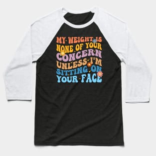 Funny Groovy My Weight Is None Of Your Concern Baseball T-Shirt